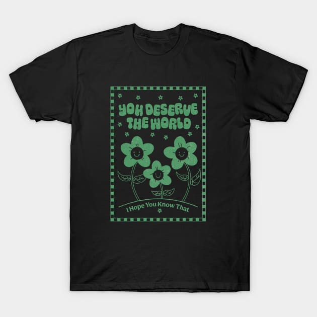 You Deserve the World (green) T-Shirt by YolandaPDF